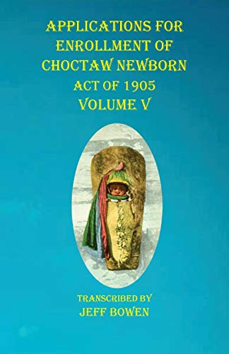 Beispielbild fr Applications For Enrollment of Choctaw Newborn Act of 1905 Volume V zum Verkauf von Buchpark
