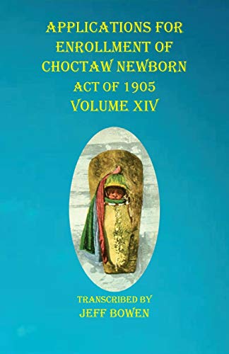 Beispielbild fr Applications For Enrollment of Choctaw Newborn Act of 1905 Volume XIV zum Verkauf von WorldofBooks