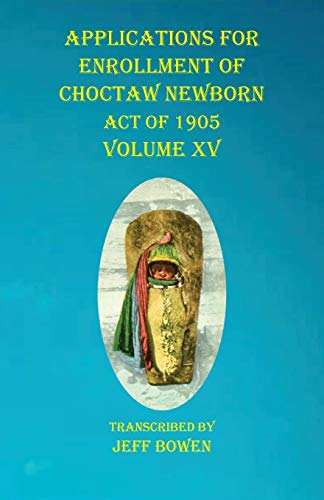 Beispielbild fr Applications For Enrollment of Choctaw Newborn Act of 1905 Volume XV zum Verkauf von Buchpark