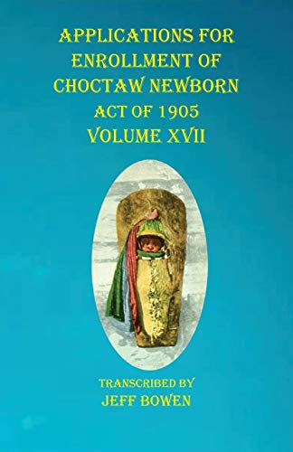 9781649681102: Applications For Enrollment of Choctaw Newborn Act of 1905 Volume XVII