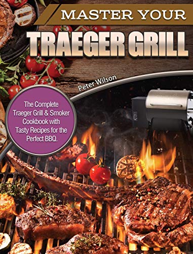 Stock image for Master Your Traeger Grill: The Complete Traeger Grill Smoker Cookbook with Tasty Recipes for the Perfect BBQ. for sale by Red's Corner LLC