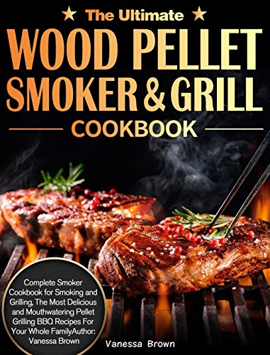 Beispielbild fr The Ultimate Wood Pellet Grill and Smoker Cookbook : Complete Smoker Cookbook for Smoking and Grilling, The Most Delicious and Mouthwatering Pellet Grilling BBQ Recipes For Your Whole Family zum Verkauf von Buchpark