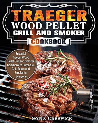 Imagen de archivo de Traeger Wood Pellet Grill and Smoker Cookbook: Essential Traeger Wood Pellet Grill and Smoker Cookbook to Barbecue, Grill, Roast and Smoke for Everyon a la venta por ThriftBooks-Dallas