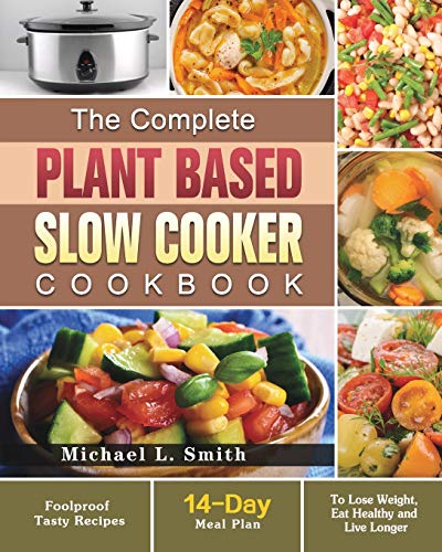 Stock image for The Complete Plant Based Slow Cooker Cookbook: Foolproof Tasty Recipes with 14-Day Meal Plan to Lose Weight, Eat Healthy and Live Longer for sale by Big River Books