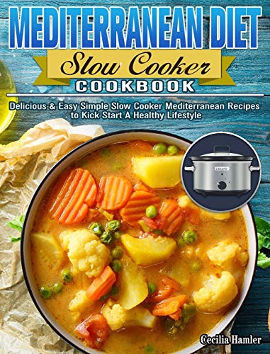 Stock image for Mediterranean Diet Slow Cooker Cookbook: Delicious & Easy Simple Slow Cooker Mediterranean Recipes to Kick Start A Healthy Lifestyle for sale by ThriftBooks-Dallas