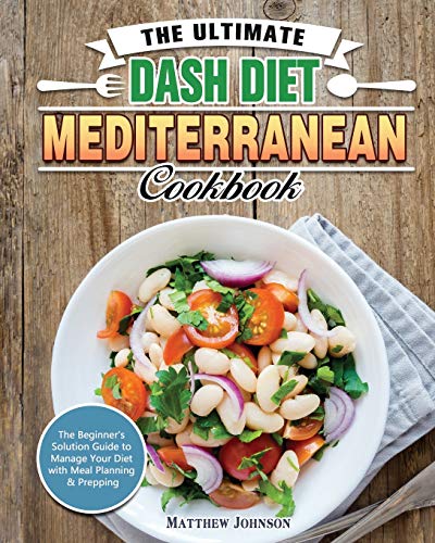 Stock image for The Ultimate DASH Diet Mediterranean Cookbook: The Beginner's Solution Guide to Manage Your Diet with Meal Planning & Prepping for sale by ThriftBooks-Dallas
