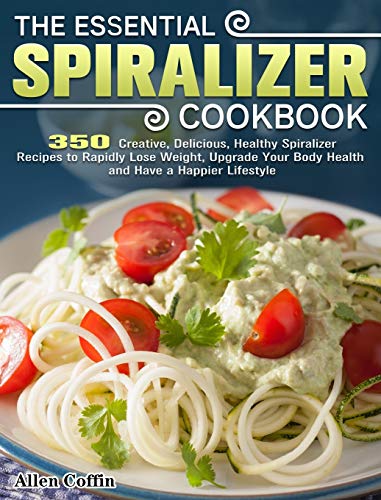 9781649845337: The Essential Spiralizer Cookbook: 350 Creative, Delicious, Healthy Spiralizer Recipes to Rapidly Lose Weight, Upgrade Your Body Health and Have a Happier Lifestyle