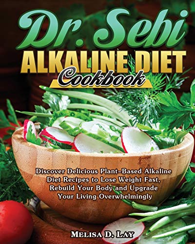 Imagen de archivo de DR. SEBI Alkaline Diet Cookbook: Discover Delicious Plant-Based Alkaline Diet Recipes to Lose Weight Fast, Rebuild Your Body and Upgrade Your Living Overwhelmingly a la venta por Books Unplugged