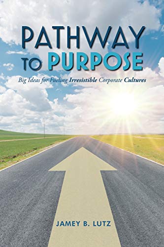 Stock image for Pathway to Purpose : Big Ideas for Fueling Irresistible Corporate Cultures for sale by Better World Books
