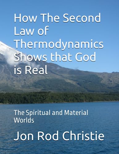 Imagen de archivo de How The Second Law of Thermodynamics Shows that God is Real: The Spiritual and Material Worlds a la venta por Red's Corner LLC