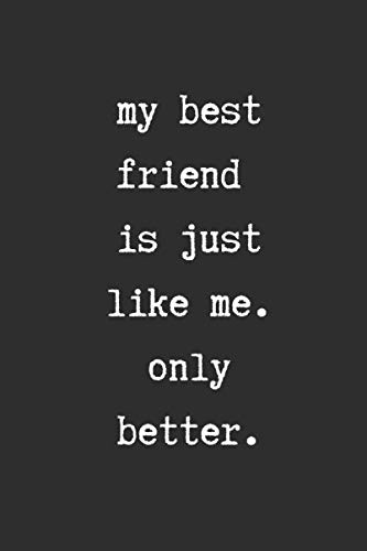 Imagen de archivo de My Best Friend is Just Like Me. Only Better.: Cute and Funny Best Friend Gifts Journal Book for Women or Men with with Words on Friendship a la venta por Revaluation Books