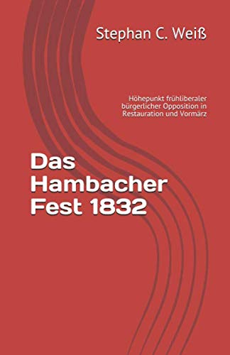 Stock image for Das Hambacher Fest 1832: Hhepunkt frhliberaler brgerlicher Opposition in Restauration und Vormrz for sale by Revaluation Books