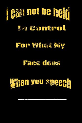 Stock image for I Can Not be Held in control for what my Face Does when you speech:: Lined Blank Notebook Journal,Fun and useful way to take notes and stay on track,Nice gift for sale by Revaluation Books