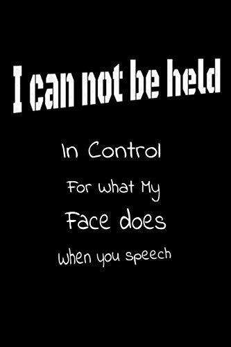 Stock image for I Can Not be Held in control for what my Face Does when you speech:: Lined Blank Notebook Journal,Fun and useful way to take notes and stay on track,Nice gift for sale by Revaluation Books