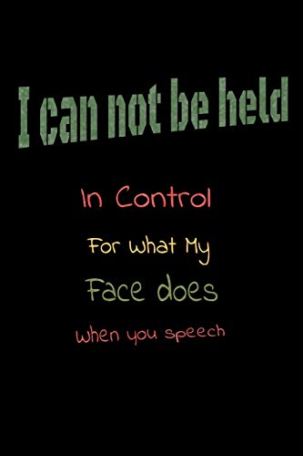 Stock image for I Can Not be Held in control for what my Face Does when you speech:: Lined Blank Notebook Journal,Fun and useful way to take notes and stay on track,Nice gift for sale by Revaluation Books
