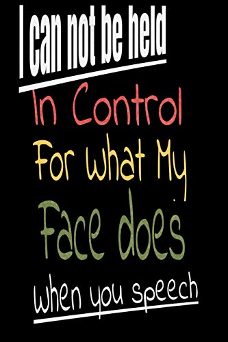 Stock image for I Can Not be Held in control for what my Face Does when you speech:: Lined Blank Notebook Journal,Fun and useful way to take notes and stay on track,Nice gift for sale by Revaluation Books