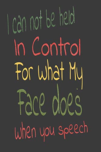 Stock image for I Can Not be Held in control for what my Face Does when you speech:: Lined Blank Notebook Journal,Fun and useful way to take notes and stay on track,Nice gift for sale by Revaluation Books