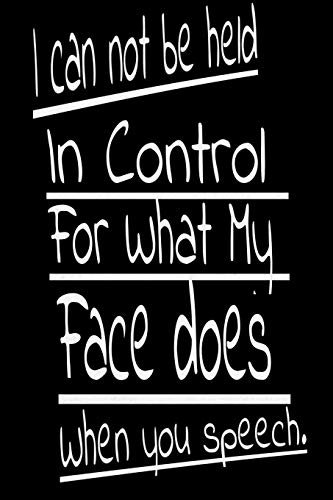 Stock image for I Can Not be Held in control for what my Face Does when you speech:: Lined Blank Notebook Journal,Fun and useful way to take notes and stay on track,Nice gift for sale by Revaluation Books