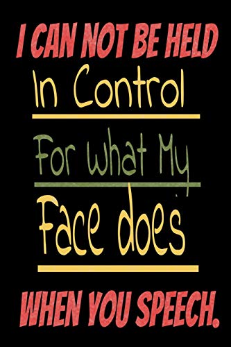 Stock image for I Can Not be Held in control for what my Face Does when you speech:: Lined Blank Notebook Journal,Fun and useful way to take notes and stay on track,Nice gift for sale by Revaluation Books