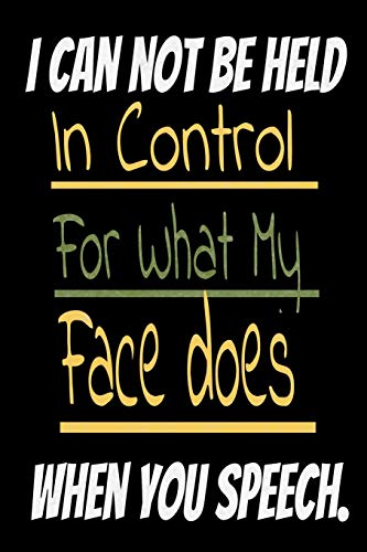 Stock image for I Can Not be Held in control for what my Face Does when you speech:: Lined Blank Notebook Journal,Fun and useful way to take notes and stay on track,Nice gift for sale by Revaluation Books