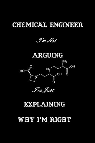 Imagen de archivo de Chemical Engineer I'm Not Arguing I'm Just Explaining Why I'm Right : Black Lined Notebook Journal, Organizer, Diary, Composition Notebook for . Great birthday gift. |6x9| |120 pages| a la venta por Revaluation Books