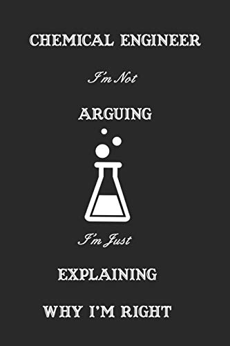 Imagen de archivo de Chemical Engineer I'm Not Arguing I'm Just Explaining Why I'm Right : Black Lined Notebook Journal, Organizer, Diary, Composition Notebook for . Great birthday gift. |6x9| |120 pages| a la venta por Revaluation Books