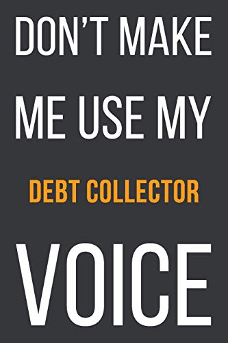 9781651295366: Don't Make Me Use My Debt Collector Voice: Funny Gift Idea For Coworker, Boss & Friend | Blank Lined Notebook
