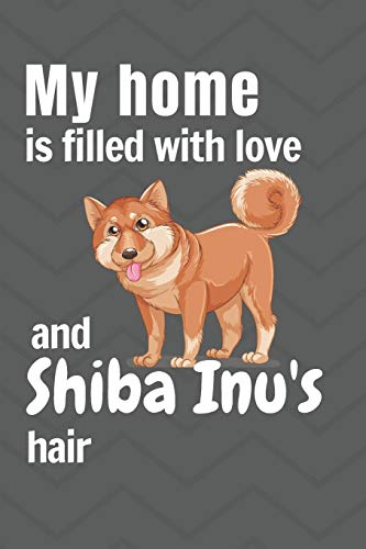 Beispielbild fr My home is filled with love and Shiba Inu's hair: For Shiba Inu Dog fans zum Verkauf von Lucky's Textbooks