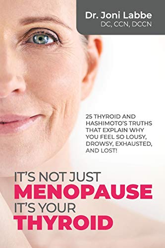 9781651340127: It's Not Just Menopause; It's Your Thyroid: 25 Thyroid and Hashimoto’s Truths That Explain Why You Feel So Lousy, Drowsy, Exhausted, and Lost!