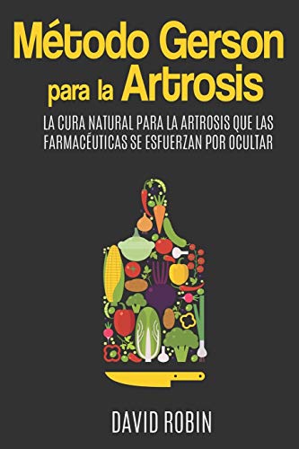 

Método Gerson para la Artrosis: La Cura Natural para la Artrosis que las Farmacéuticas se Esfuerzan por Ocultar (Spanish Edition)