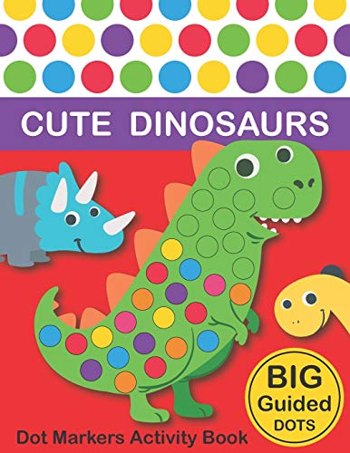 Stock image for Dot Markers Activity Book : Cute Dinosaurs: BIG DOTS | Do A Dot Page a day | Dot Coloring Books For Toddlers | Paint Daubers Marker Art Creative Kids Activity Book for sale by Books From California