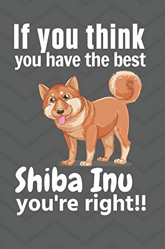 Beispielbild fr If you think you have the best Shiba Inu you're right!!: For Shiba Inu Dog Fans zum Verkauf von Lucky's Textbooks