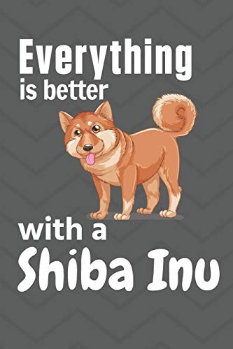 Beispielbild fr Everything is better with a Shiba Inu: For Shiba Inu Dog Fans zum Verkauf von Lucky's Textbooks