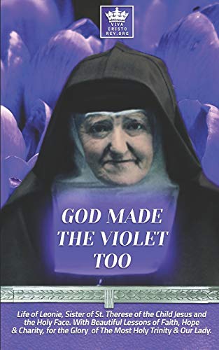 Stock image for God Made the Violet Too, Life of Leonie, Sister of St. Therese of the Child Jesus and the Holy Face. With Beautiful Lessons of Faith, Hope & Charity, for the Glory of The Most Holy Trinity & Our Lady. for sale by Save With Sam
