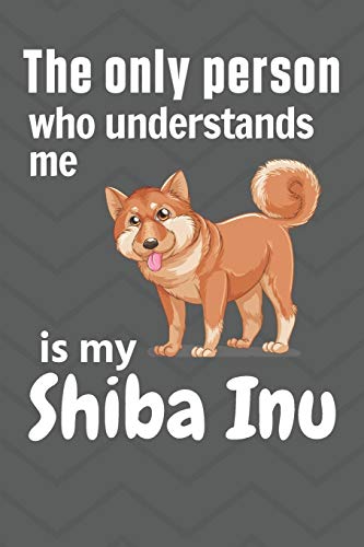 Beispielbild fr The only person who understands me is my Shiba Inu: For Shiba Inu Dog Fans zum Verkauf von Lucky's Textbooks