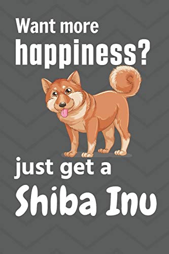 Beispielbild fr Want more happiness? just get a Shiba Inu: For Shiba Inu Dog Fans zum Verkauf von Lucky's Textbooks