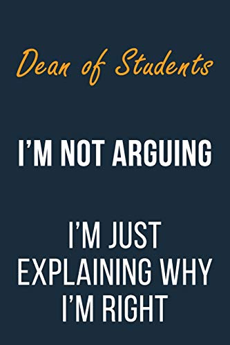 Beispielbild fr Dean of Students I'm not Arguing im Just Explaining why I'm Right: Funny Gift Idea For Coworker, Boss & Friend | Blank Lined Journal zum Verkauf von SecondSale