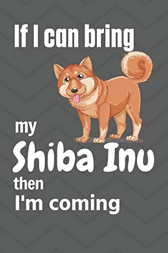 Beispielbild fr If I can bring my Shiba Inu then I'm coming: For Shiba Inu Dog Fans zum Verkauf von Lucky's Textbooks