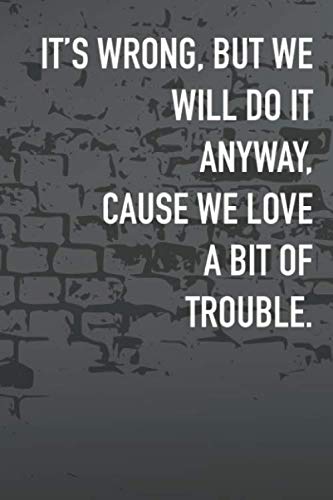 9781651803721: It's Wrong, But We Will Do It Anyway, Cause We Love A Bit Of Trouble.: Journal Composition Logbook and Lined Notebook Funny Gag Gift For Love one on Valentine's Day