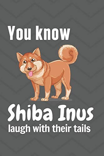 Beispielbild fr You know Shiba Inus laugh with their tails: For Shiba Inu Dog Fans zum Verkauf von Lucky's Textbooks