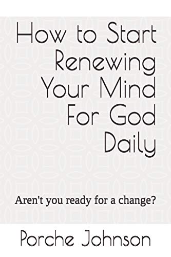 Imagen de archivo de How To Start Renewing Your Mind For God Daily: Aren't you ready for a change? a la venta por Lucky's Textbooks