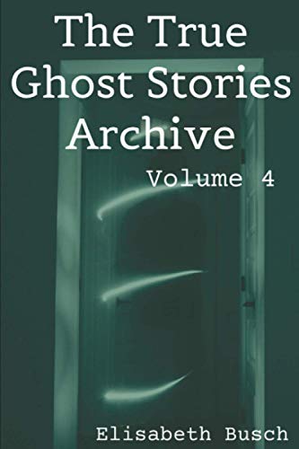 Stock image for The True Ghost Stories Archive: Volume 4: 50 Eerie and Incredible Tales for sale by THE SAINT BOOKSTORE
