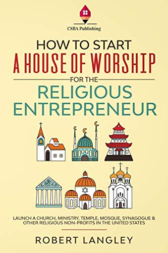 

How to Start a House of Worship for the Religious Entrepreneur: Launch a Church, Ministry, Temple, Mosque, Synagogue & Other Religious Non-Profits in