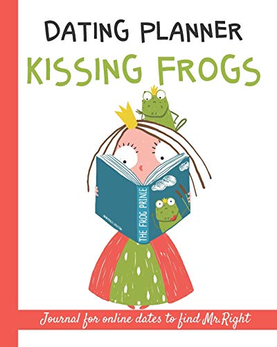 Imagen de archivo de Dating planner. Kissing frogs. Journal for online dates to find Mr.Right.: Love stories organizer, Playbook. Find your Prince. Couple, soul mate, . texting, sexting, how to get a man, a la venta por Revaluation Books