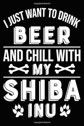 9781652357469: I Just Want To Drink Beer and Chill With My Shiba Inu: Blank Lined Journal for Dog Lovers, Dog Mom, Dog Dad and Pet Owners