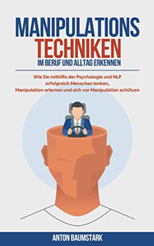 Stock image for Manipulationstechniken: im Beruf und Alltag erkennen. Wie Sie mithilfe der Psychologie und NLP erfolgreich Menschen lenken, Manipulation erlernen und sich vor Manipulation schtzen. for sale by medimops