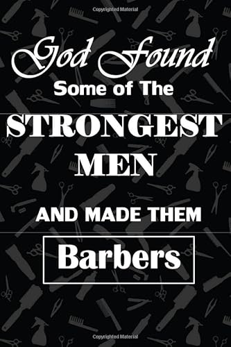 Stock image for God Found some of the STRONGEST MEN and made them BARBERS: gift for barbers, men, hair tools and accessories background, lined journal, blank . pages for writing notes, decorated interior. for sale by Ergodebooks