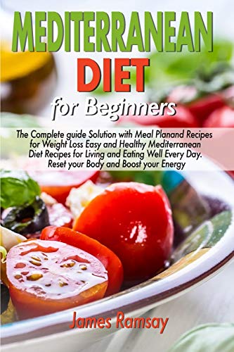 Stock image for MEDITERRANEAN DIET FOR BEGINNERS: The Complete Guide Solution with Meal Plan and Recipes for Weight Loss and Eating Well Every Day Reset your Body, and Boost Your Energy for sale by SecondSale