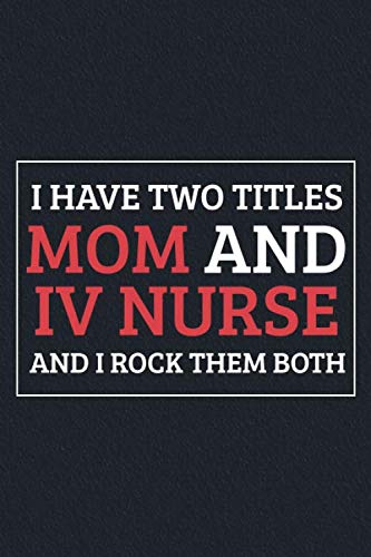 Stock image for I Have Two Titles Mom And IV Nurse And I Rock Them Both: Blank Lined Journal Notebook/Journal infusion nurse Gifts for sale by Revaluation Books