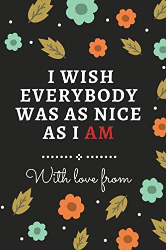 Imagen de archivo de I wish everybody was as nice as i am: Blank Lined Notebook 6x9 Ruled 110 pages a la venta por Revaluation Books